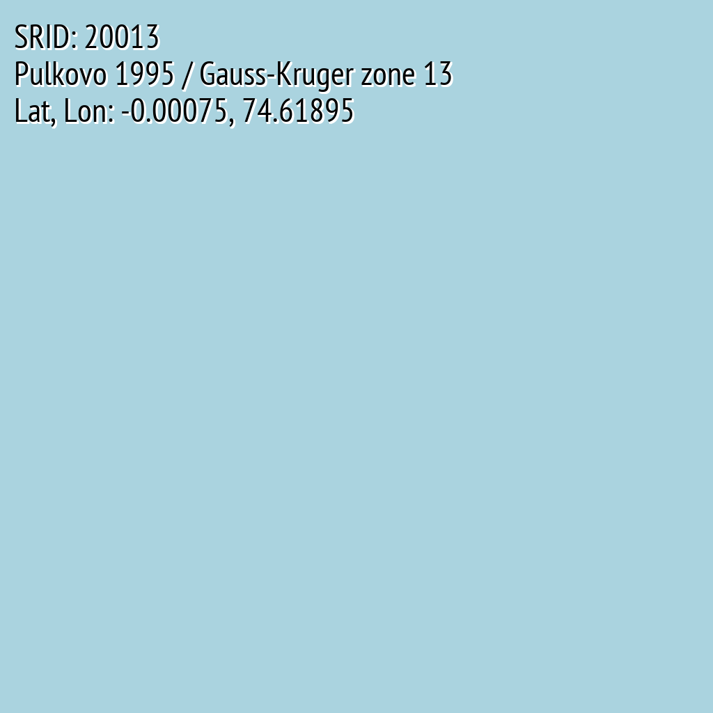 Pulkovo 1995 / Gauss-Kruger zone 13 (SRID: 20013, Lat, Lon: -0.00075, 74.61895)