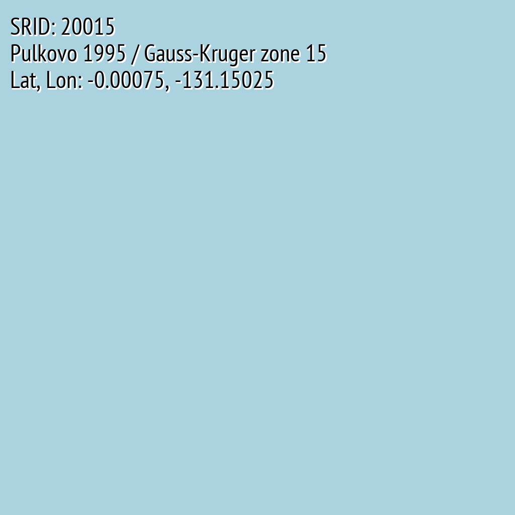 Pulkovo 1995 / Gauss-Kruger zone 15 (SRID: 20015, Lat, Lon: -0.00075, -131.15025)