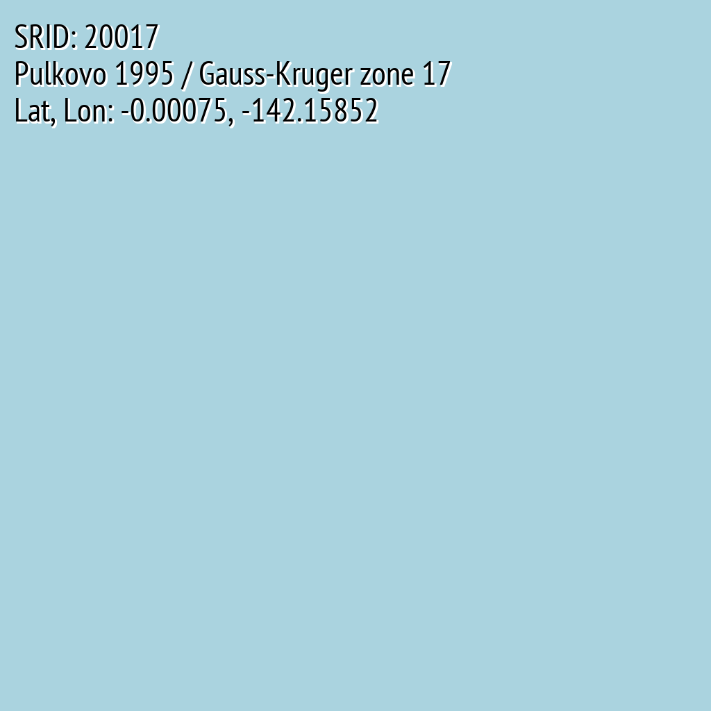 Pulkovo 1995 / Gauss-Kruger zone 17 (SRID: 20017, Lat, Lon: -0.00075, -142.15852)