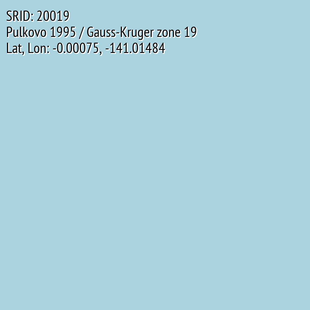 Pulkovo 1995 / Gauss-Kruger zone 19 (SRID: 20019, Lat, Lon: -0.00075, -141.01484)