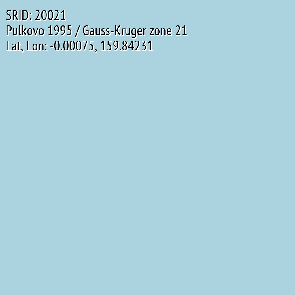 Pulkovo 1995 / Gauss-Kruger zone 21 (SRID: 20021, Lat, Lon: -0.00075, 159.84231)