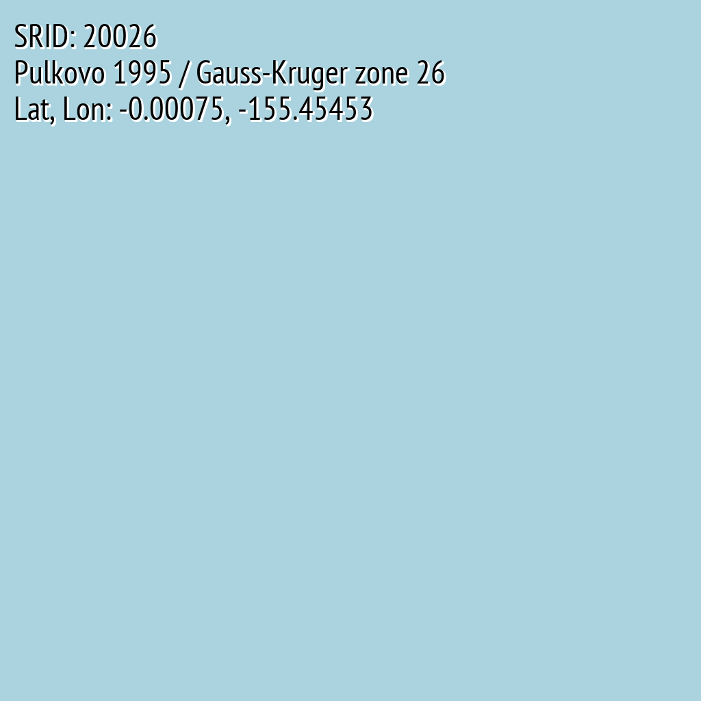 Pulkovo 1995 / Gauss-Kruger zone 26 (SRID: 20026, Lat, Lon: -0.00075, -155.45453)