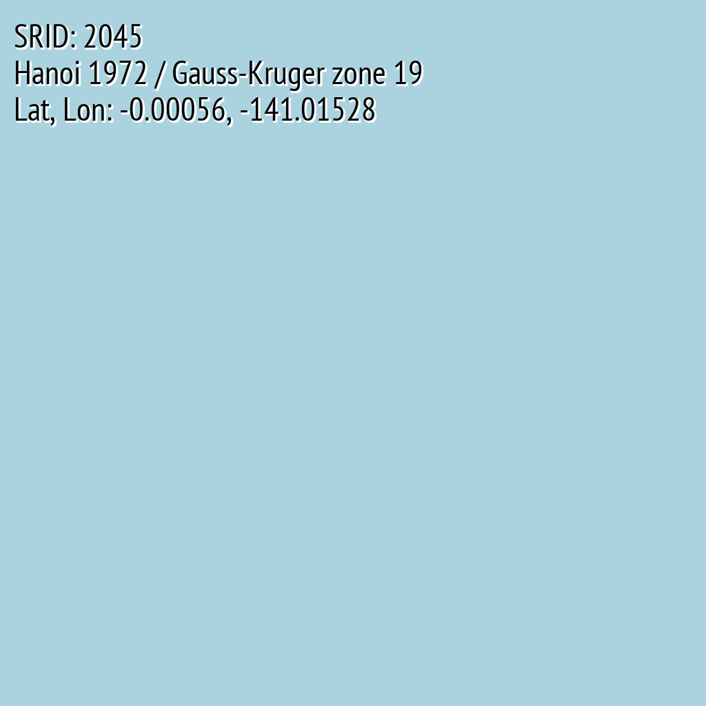 Hanoi 1972 / Gauss-Kruger zone 19 (SRID: 2045, Lat, Lon: -0.00056, -141.01528)
