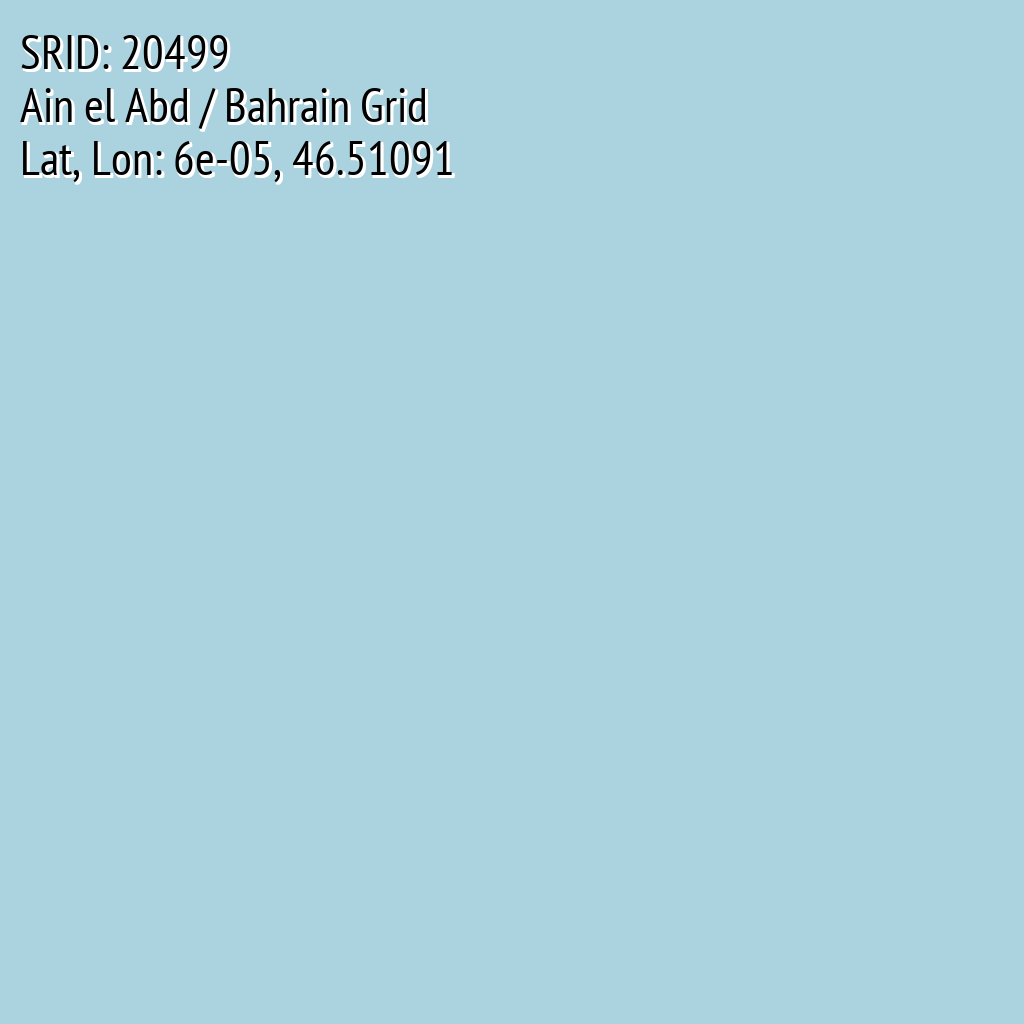 Ain el Abd / Bahrain Grid (SRID: 20499, Lat, Lon: 6e-05, 46.51091)