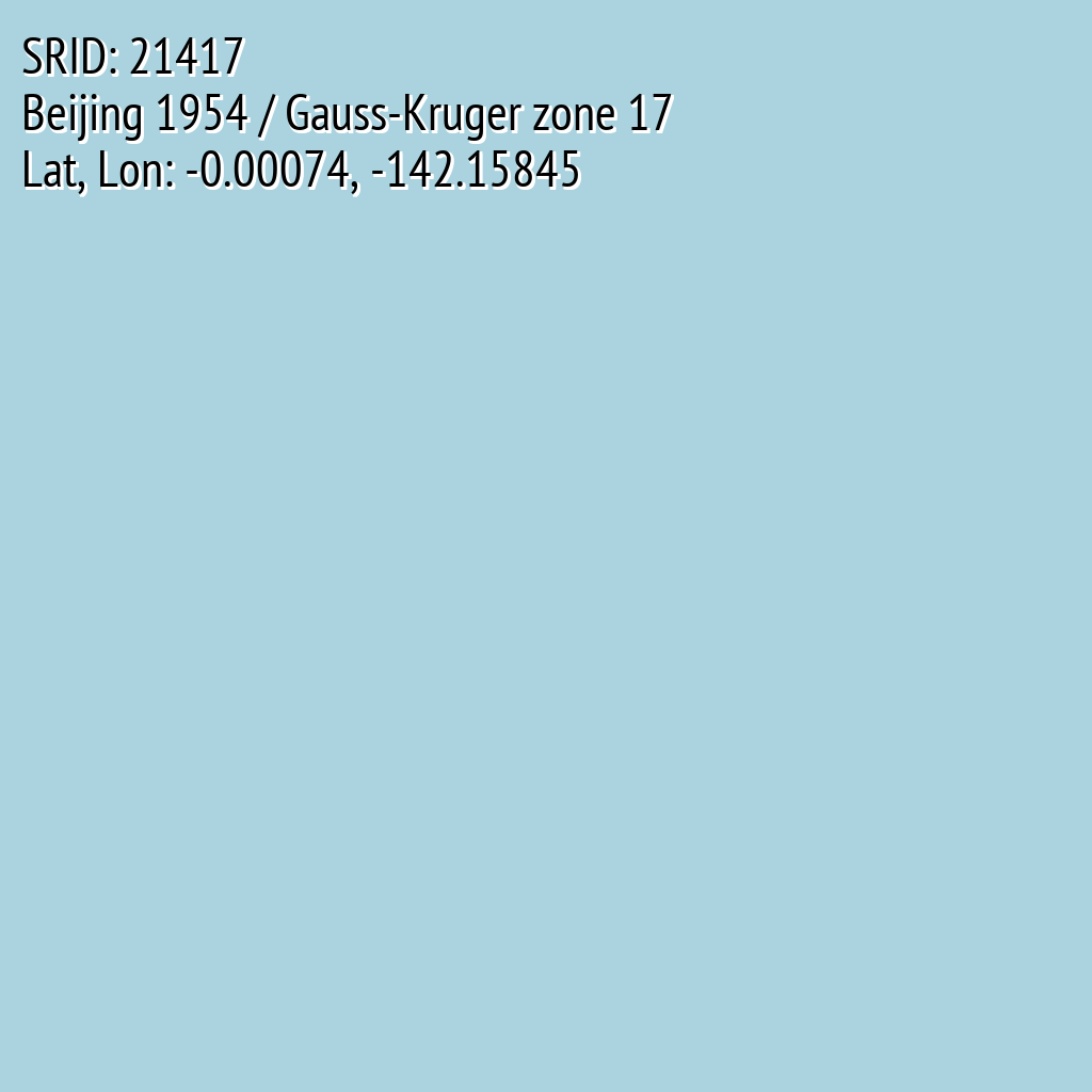 Beijing 1954 / Gauss-Kruger zone 17 (SRID: 21417, Lat, Lon: -0.00074, -142.15845)