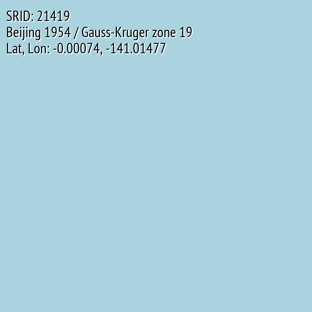 Beijing 1954 / Gauss-Kruger zone 19 (SRID: 21419, Lat, Lon: -0.00074, -141.01477)