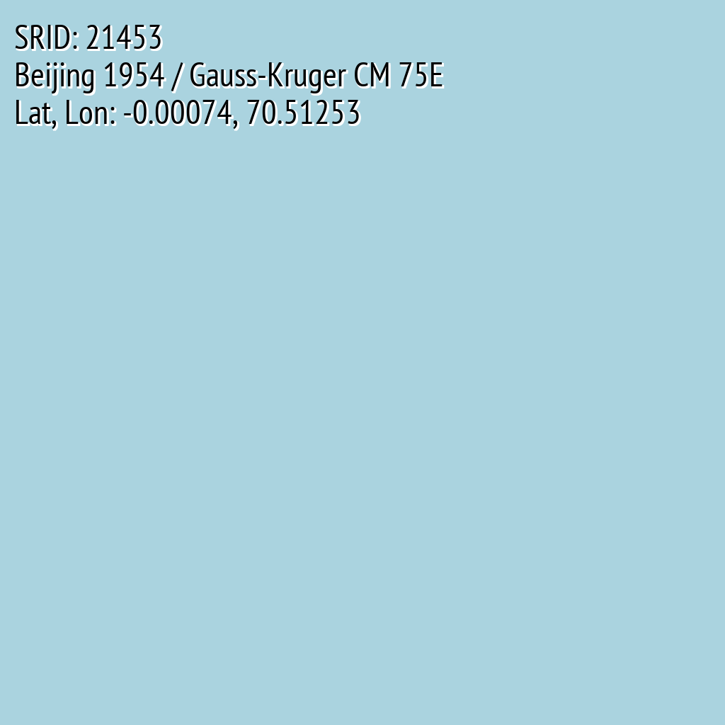 Beijing 1954 / Gauss-Kruger CM 75E (SRID: 21453, Lat, Lon: -0.00074, 70.51253)