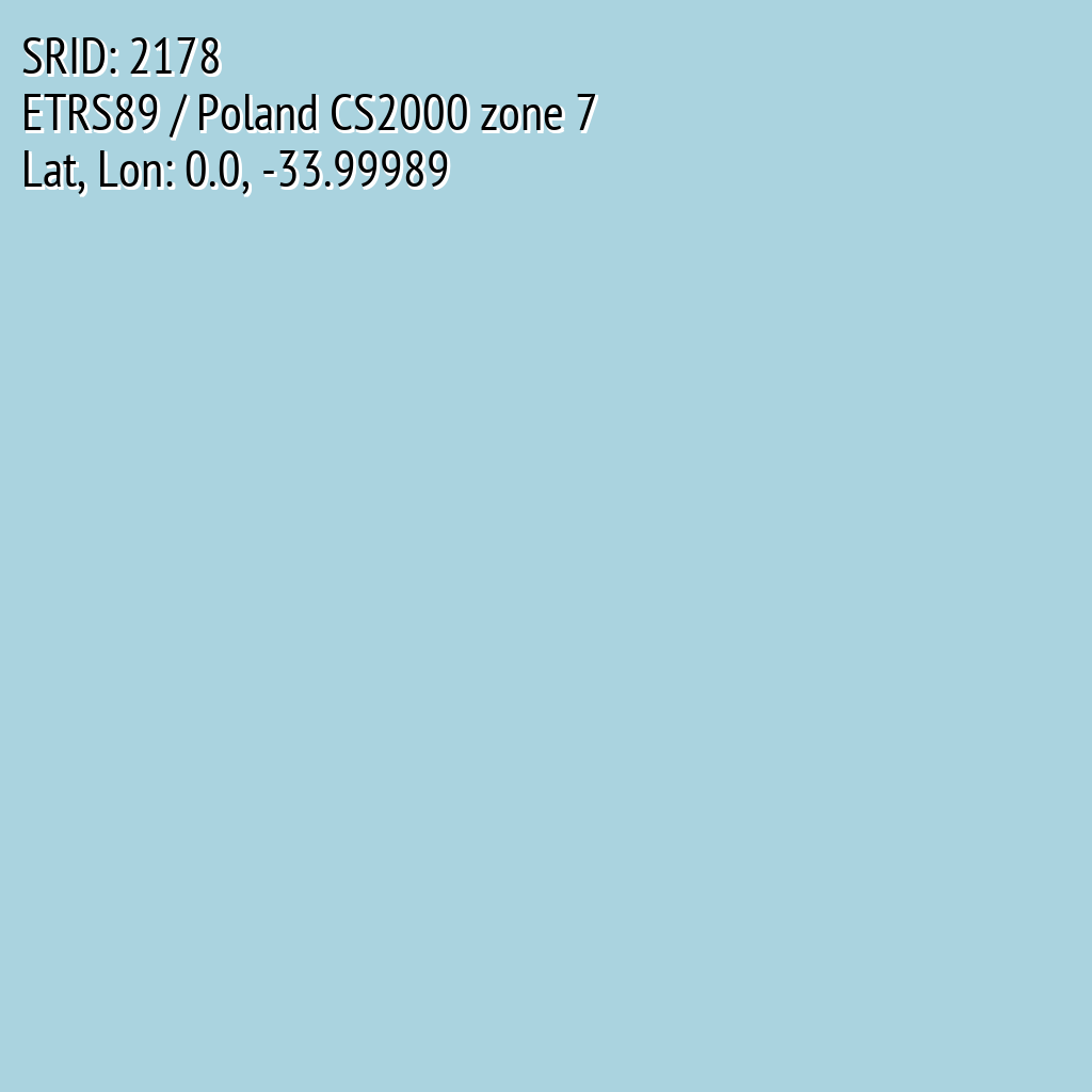 ETRS89 / Poland CS2000 zone 7 (SRID: 2178, Lat, Lon: 0.0, -33.99989)