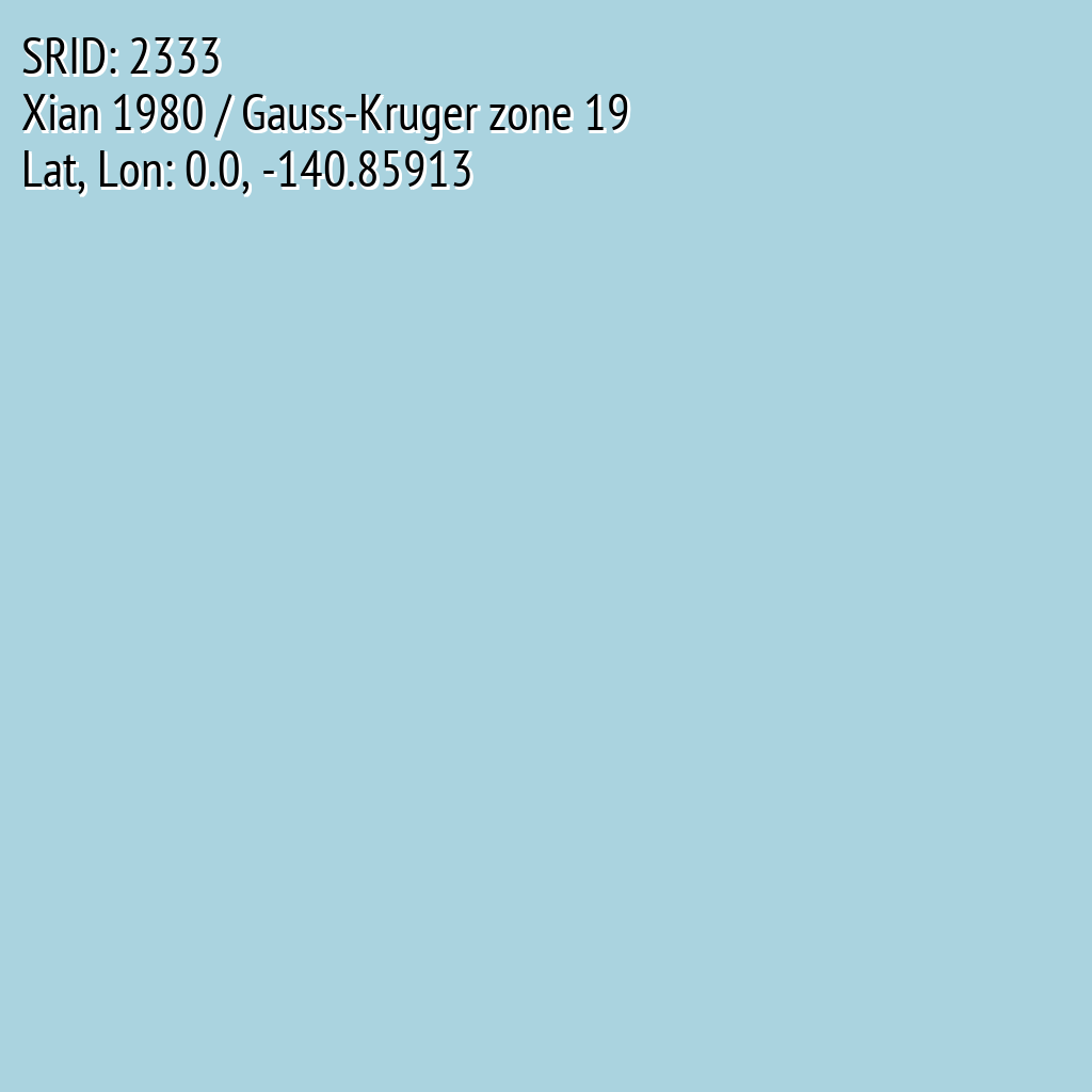 Xian 1980 / Gauss-Kruger zone 19 (SRID: 2333, Lat, Lon: 0.0, -140.85913)