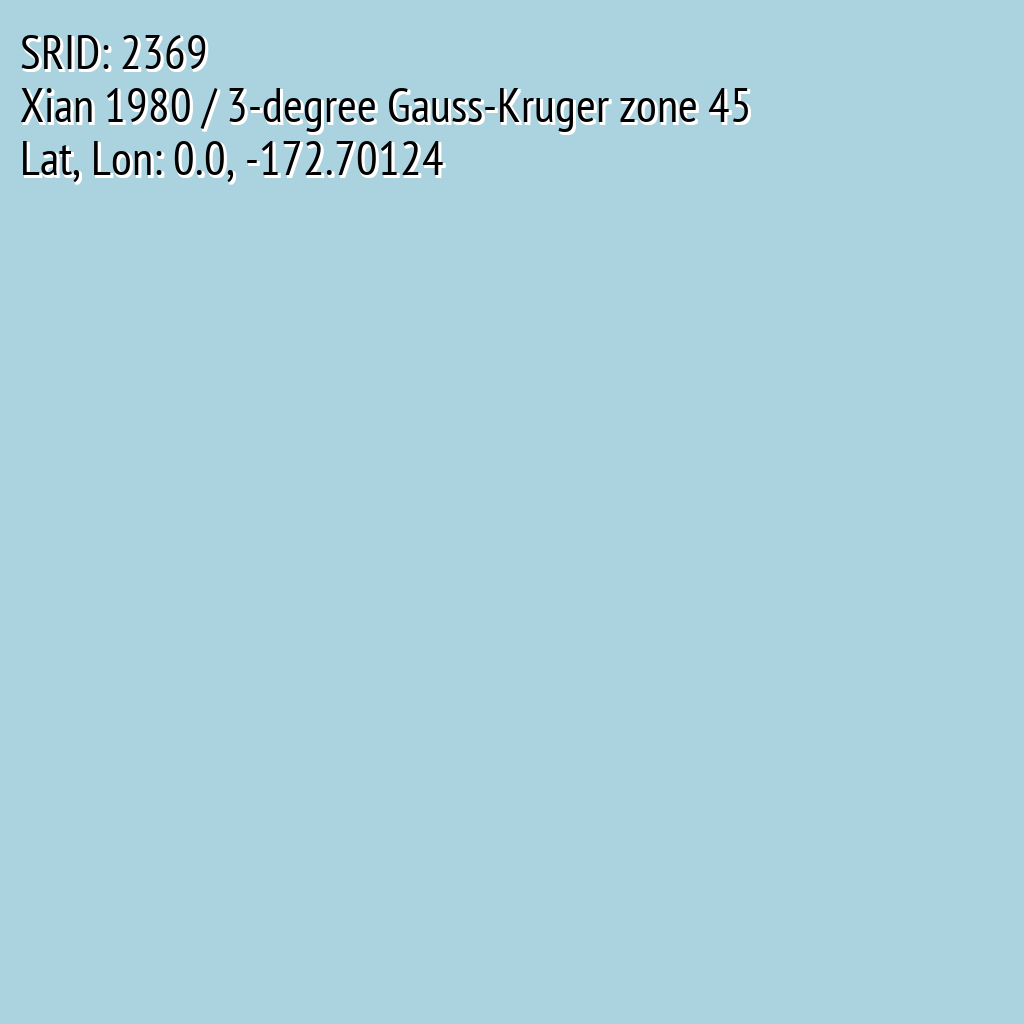 Xian 1980 / 3-degree Gauss-Kruger zone 45 (SRID: 2369, Lat, Lon: 0.0, -172.70124)
