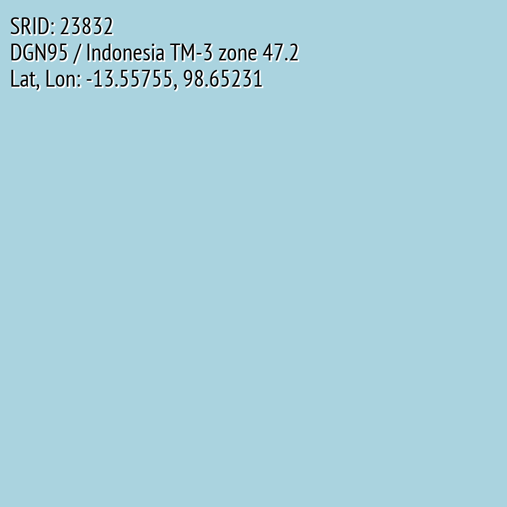 DGN95 / Indonesia TM-3 zone 47.2 (SRID: 23832, Lat, Lon: -13.55755, 98.65231)