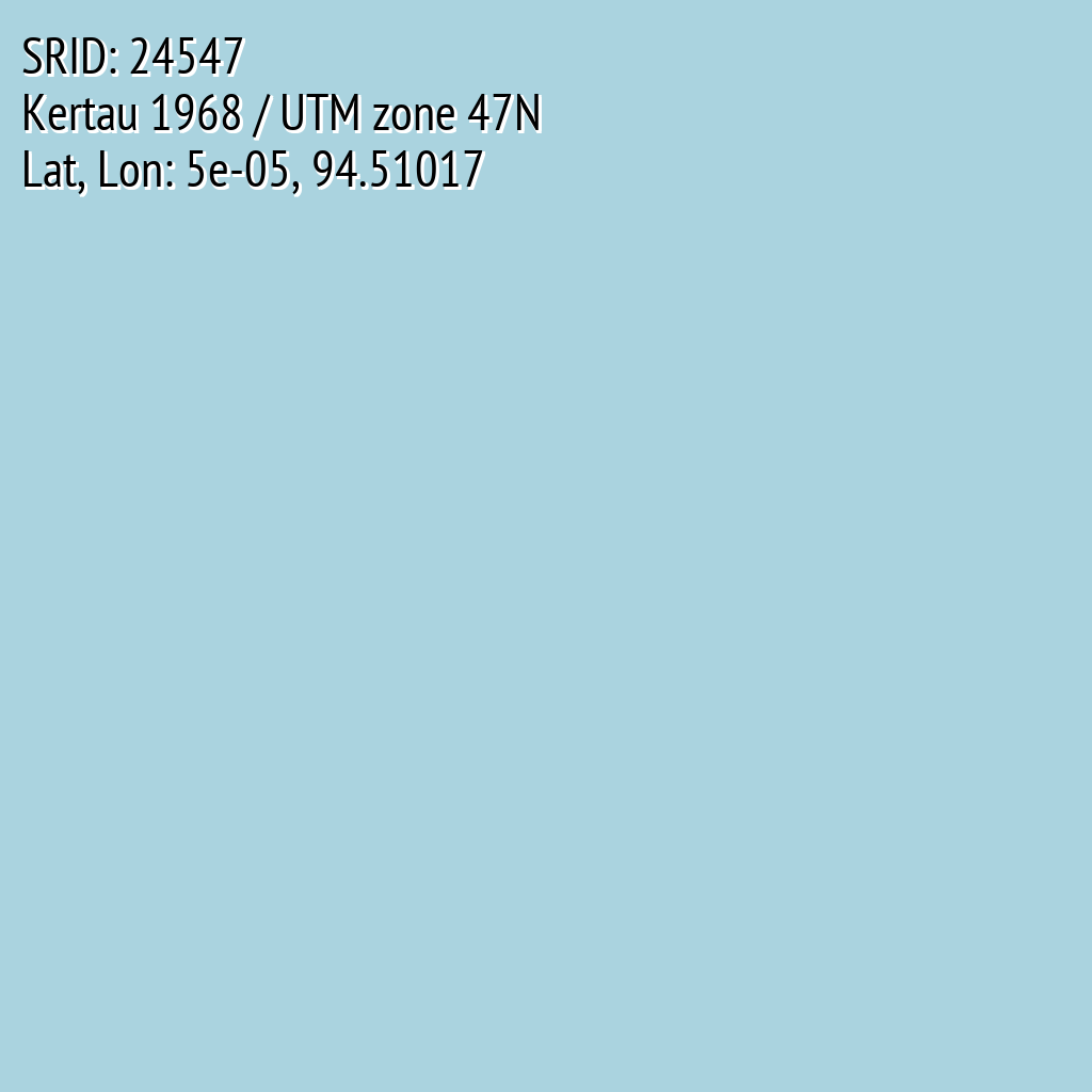 Kertau 1968 / UTM zone 47N (SRID: 24547, Lat, Lon: 5e-05, 94.51017)