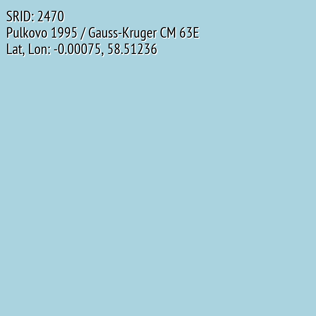 Pulkovo 1995 / Gauss-Kruger CM 63E (SRID: 2470, Lat, Lon: -0.00075, 58.51236)
