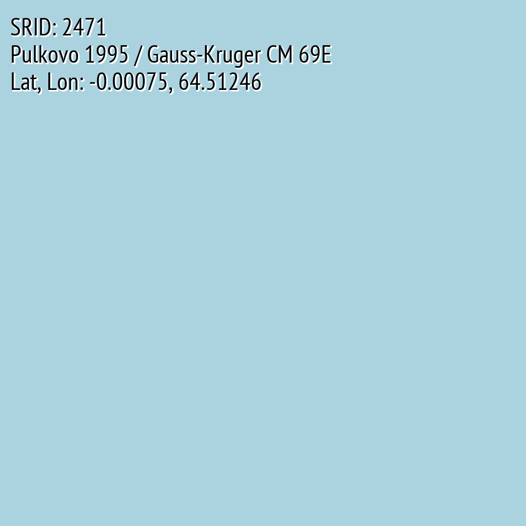 Pulkovo 1995 / Gauss-Kruger CM 69E (SRID: 2471, Lat, Lon: -0.00075, 64.51246)