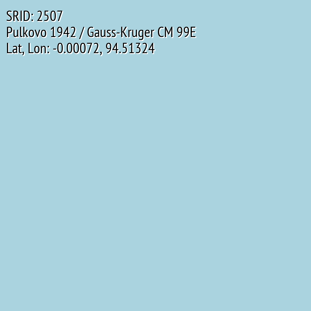 Pulkovo 1942 / Gauss-Kruger CM 99E (SRID: 2507, Lat, Lon: -0.00072, 94.51324)