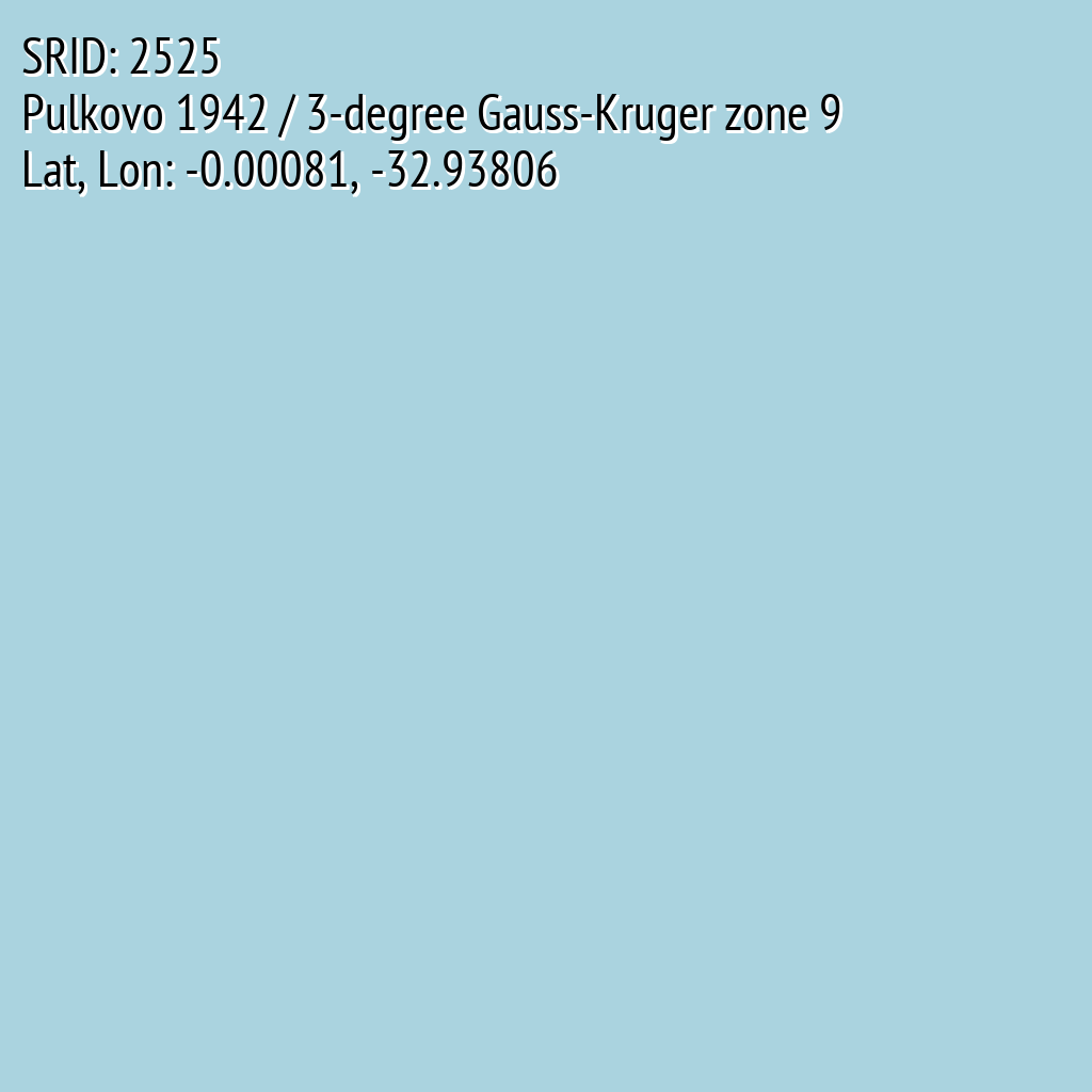 Pulkovo 1942 / 3-degree Gauss-Kruger zone 9 (SRID: 2525, Lat, Lon: -0.00081, -32.93806)