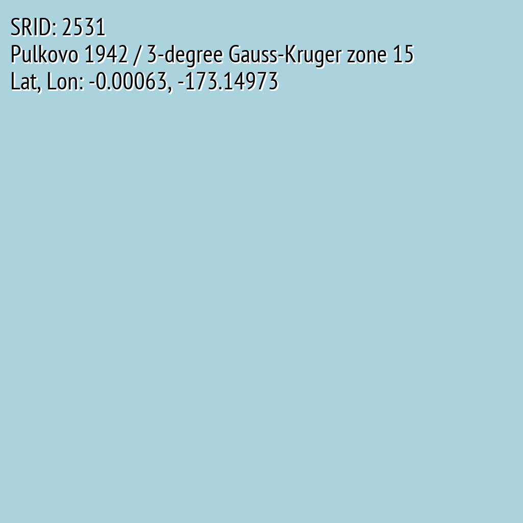 Pulkovo 1942 / 3-degree Gauss-Kruger zone 15 (SRID: 2531, Lat, Lon: -0.00063, -173.14973)