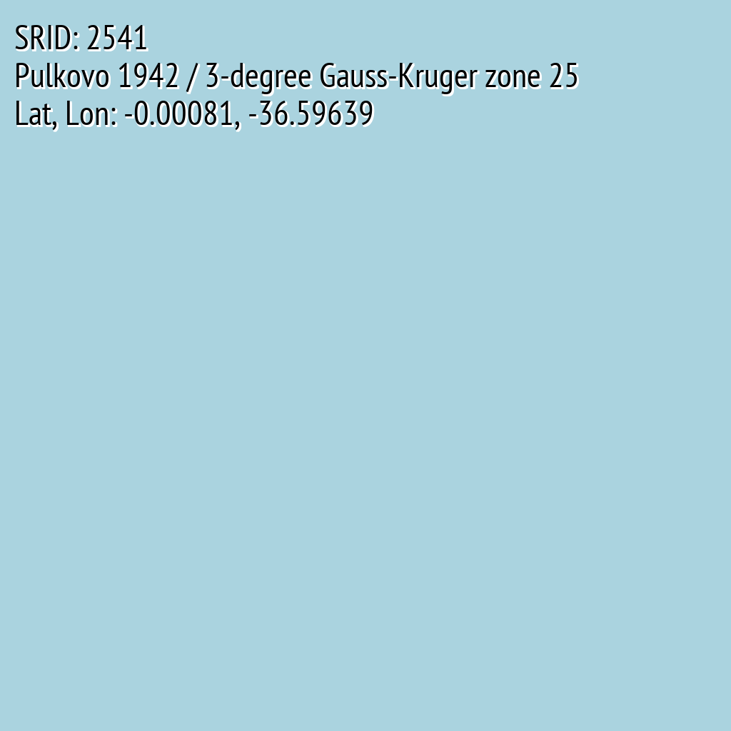 Pulkovo 1942 / 3-degree Gauss-Kruger zone 25 (SRID: 2541, Lat, Lon: -0.00081, -36.59639)