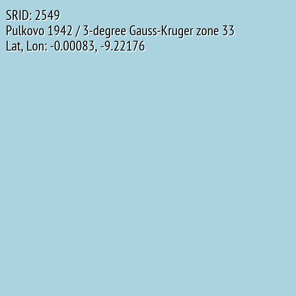 Pulkovo 1942 / 3-degree Gauss-Kruger zone 33 (SRID: 2549, Lat, Lon: -0.00083, -9.22176)