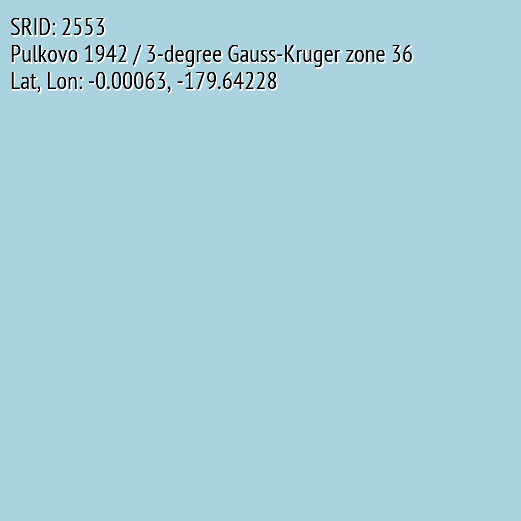 Pulkovo 1942 / 3-degree Gauss-Kruger zone 36 (SRID: 2553, Lat, Lon: -0.00063, -179.64228)