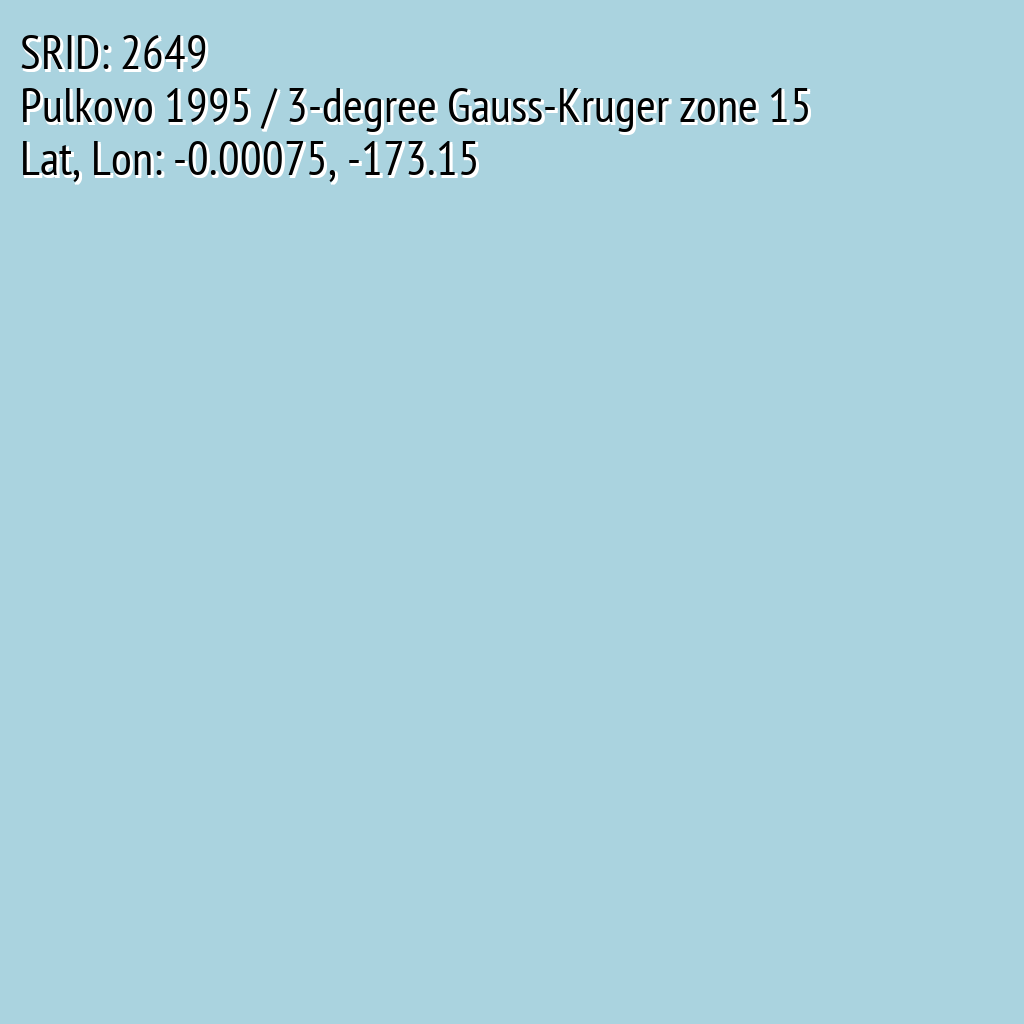Pulkovo 1995 / 3-degree Gauss-Kruger zone 15 (SRID: 2649, Lat, Lon: -0.00075, -173.15)
