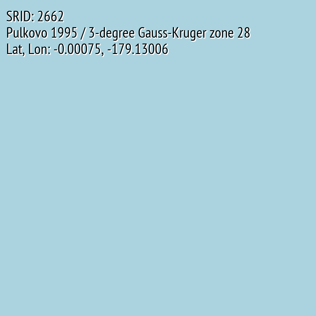 Pulkovo 1995 / 3-degree Gauss-Kruger zone 28 (SRID: 2662, Lat, Lon: -0.00075, -179.13006)