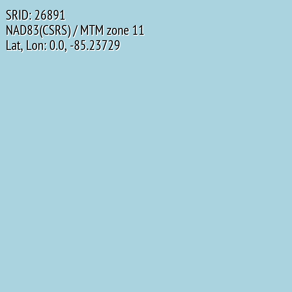NAD83(CSRS) / MTM zone 11 (SRID: 26891, Lat, Lon: 0.0, -85.23729)