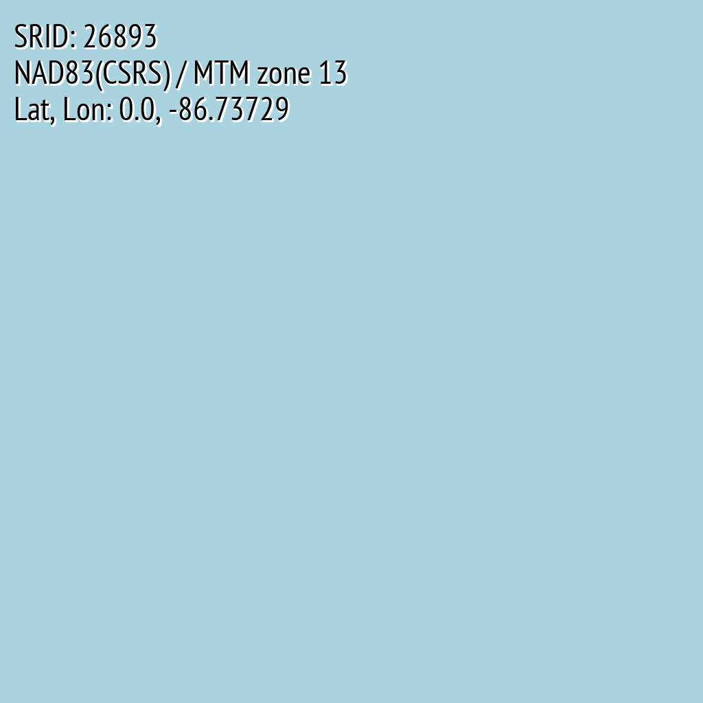 NAD83(CSRS) / MTM zone 13 (SRID: 26893, Lat, Lon: 0.0, -86.73729)