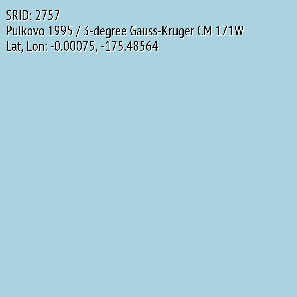 Pulkovo 1995 / 3-degree Gauss-Kruger CM 171W (SRID: 2757, Lat, Lon: -0.00075, -175.48564)