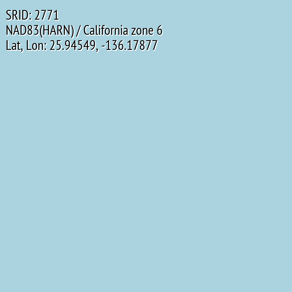 NAD83(HARN) / California zone 6 (SRID: 2771, Lat, Lon: 25.94549, -136.17877)