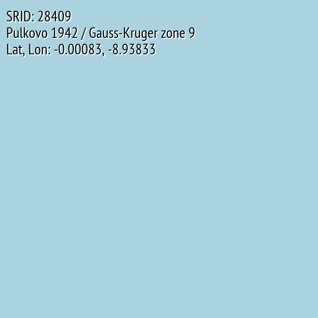Pulkovo 1942 / Gauss-Kruger zone 9 (SRID: 28409, Lat, Lon: -0.00083, -8.93833)
