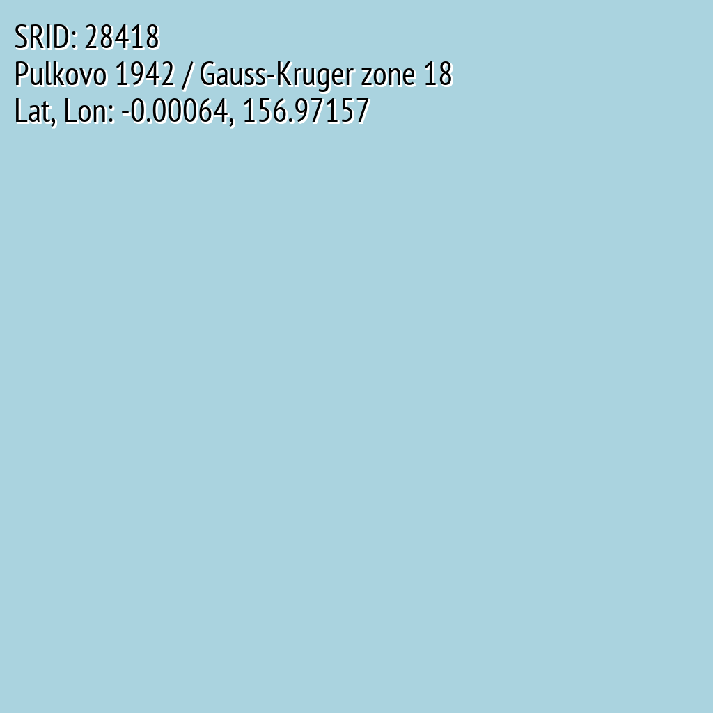 Pulkovo 1942 / Gauss-Kruger zone 18 (SRID: 28418, Lat, Lon: -0.00064, 156.97157)