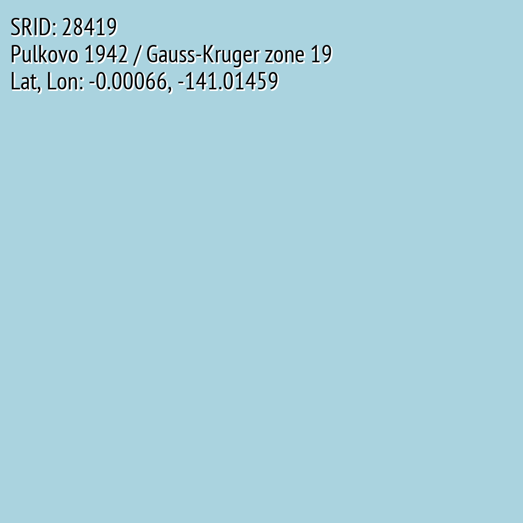 Pulkovo 1942 / Gauss-Kruger zone 19 (SRID: 28419, Lat, Lon: -0.00066, -141.01459)