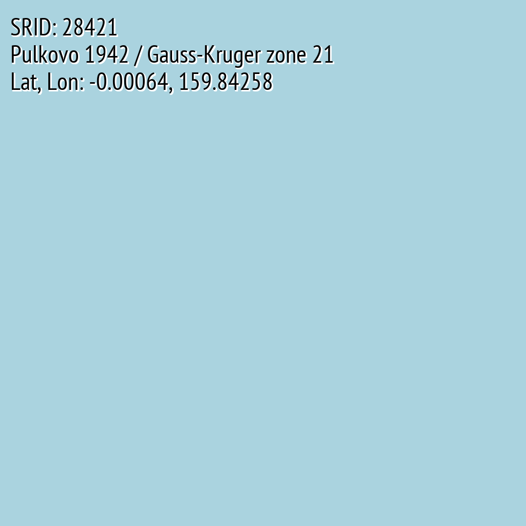 Pulkovo 1942 / Gauss-Kruger zone 21 (SRID: 28421, Lat, Lon: -0.00064, 159.84258)