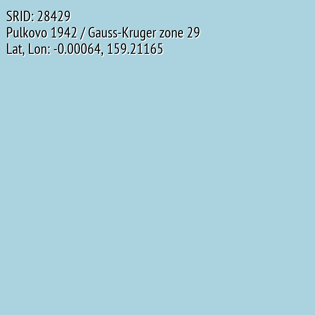 Pulkovo 1942 / Gauss-Kruger zone 29 (SRID: 28429, Lat, Lon: -0.00064, 159.21165)