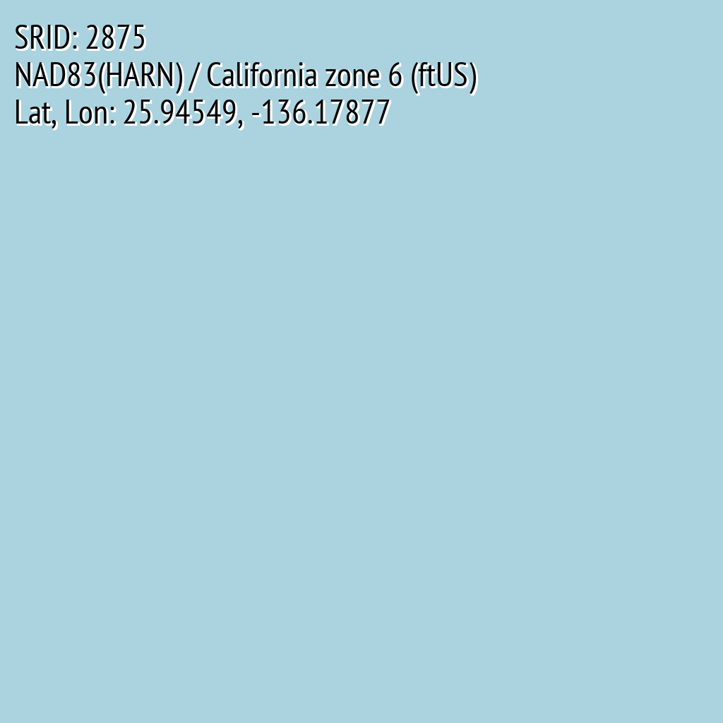 NAD83(HARN) / California zone 6 (ftUS) (SRID: 2875, Lat, Lon: 25.94549, -136.17877)