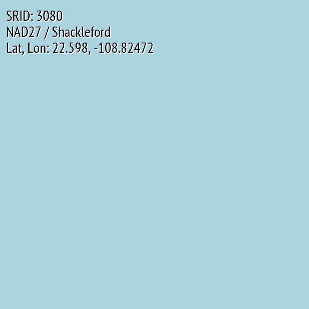 NAD27 / Shackleford (SRID: 3080, Lat, Lon: 22.598, -108.82472)