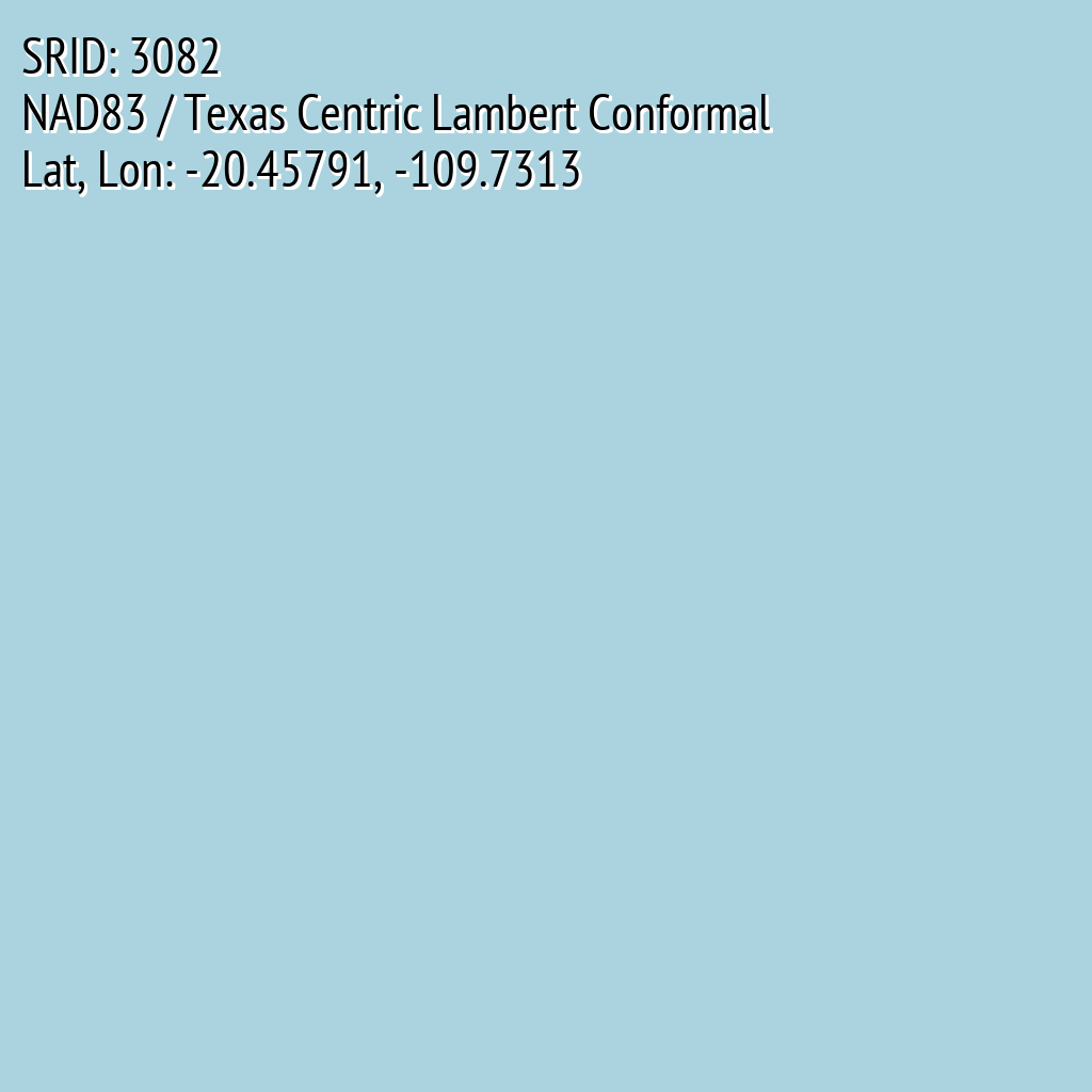 NAD83 / Texas Centric Lambert Conformal (SRID: 3082, Lat, Lon: -20.45791, -109.7313)