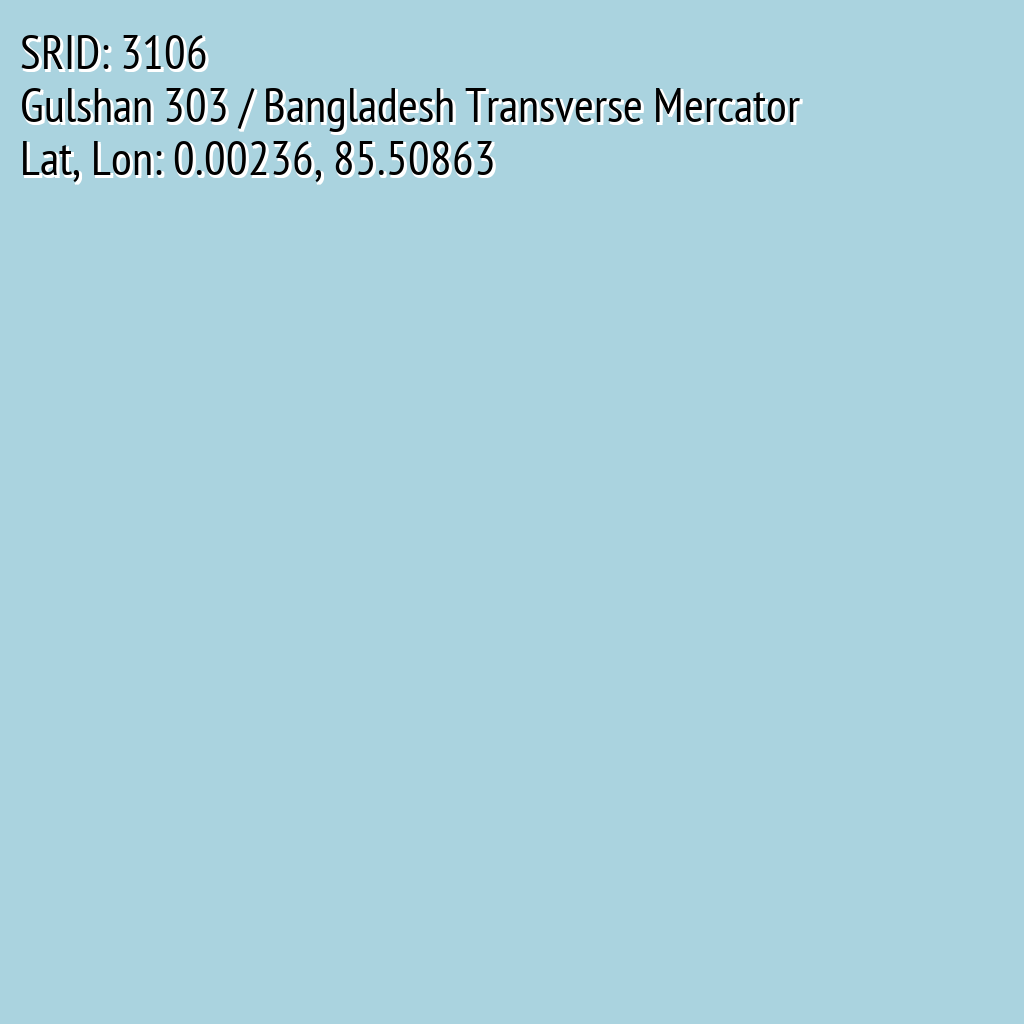 Gulshan 303 / Bangladesh Transverse Mercator (SRID: 3106, Lat, Lon: 0.00236, 85.50863)