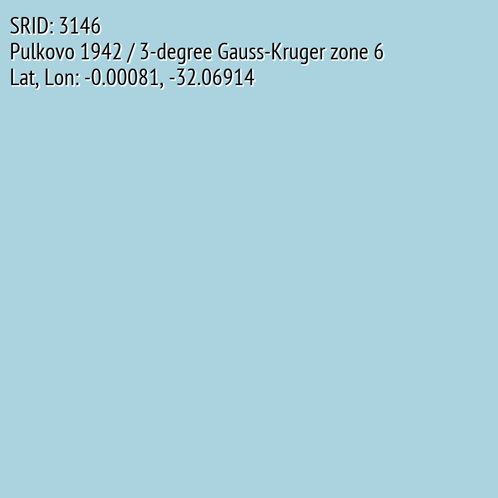 Pulkovo 1942 / 3-degree Gauss-Kruger zone 6 (SRID: 3146, Lat, Lon: -0.00081, -32.06914)