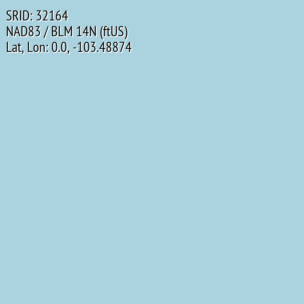 NAD83 / BLM 14N (ftUS) (SRID: 32164, Lat, Lon: 0.0, -103.48874)
