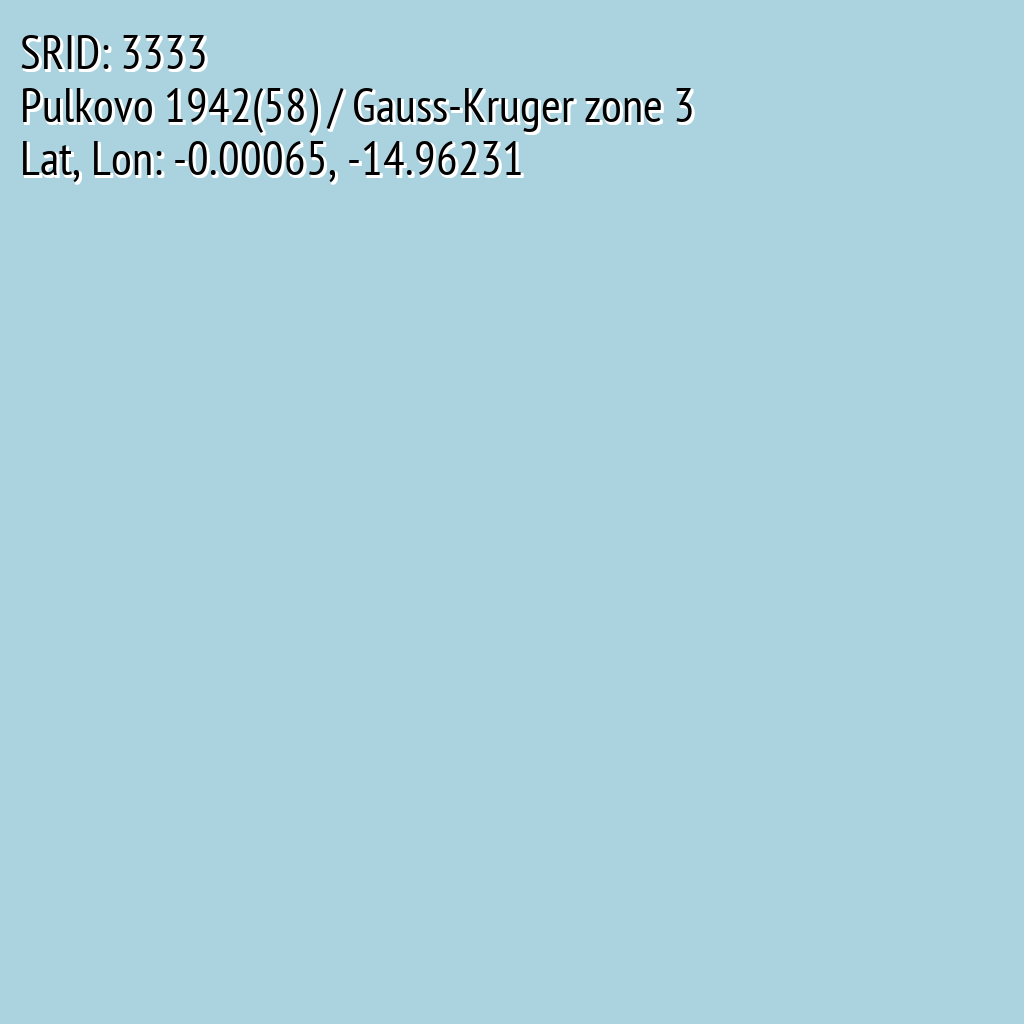 Pulkovo 1942(58) / Gauss-Kruger zone 3 (SRID: 3333, Lat, Lon: -0.00065, -14.96231)