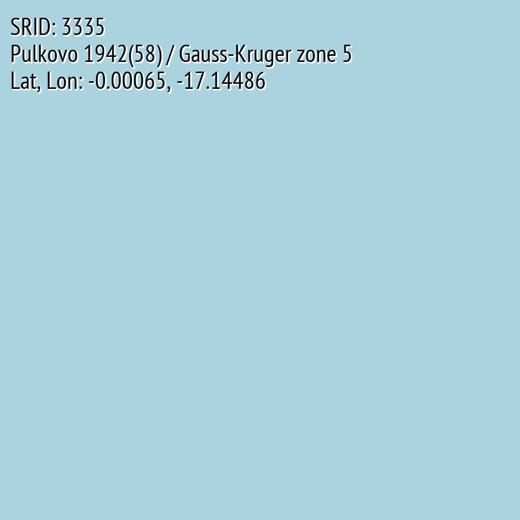 Pulkovo 1942(58) / Gauss-Kruger zone 5 (SRID: 3335, Lat, Lon: -0.00065, -17.14486)