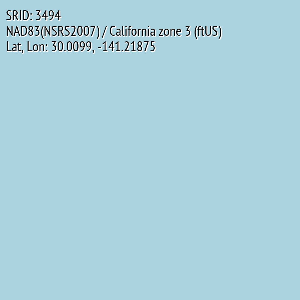 NAD83(NSRS2007) / California zone 3 (ftUS) (SRID: 3494, Lat, Lon: 30.0099, -141.21875)