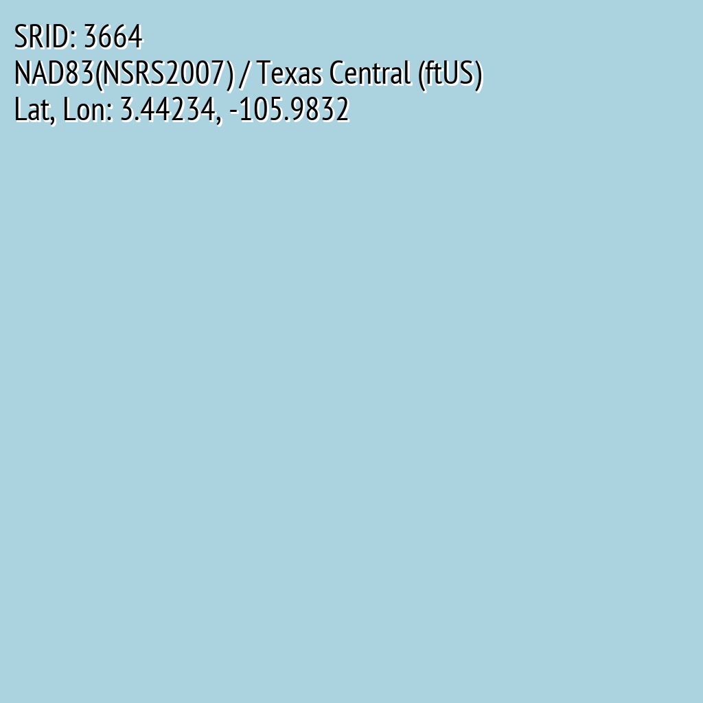 NAD83(NSRS2007) / Texas Central (ftUS) (SRID: 3664, Lat, Lon: 3.44234, -105.9832)