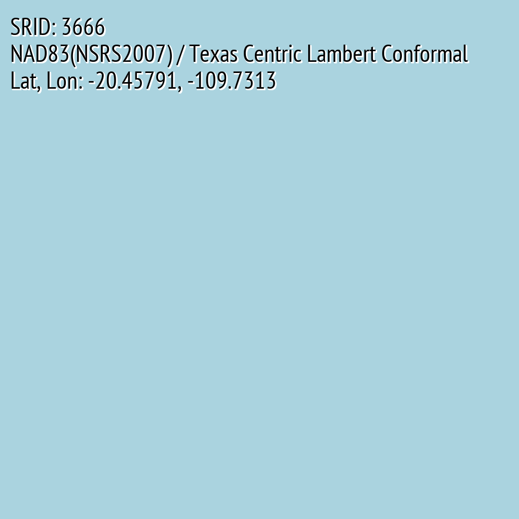 NAD83(NSRS2007) / Texas Centric Lambert Conformal (SRID: 3666, Lat, Lon: -20.45791, -109.7313)