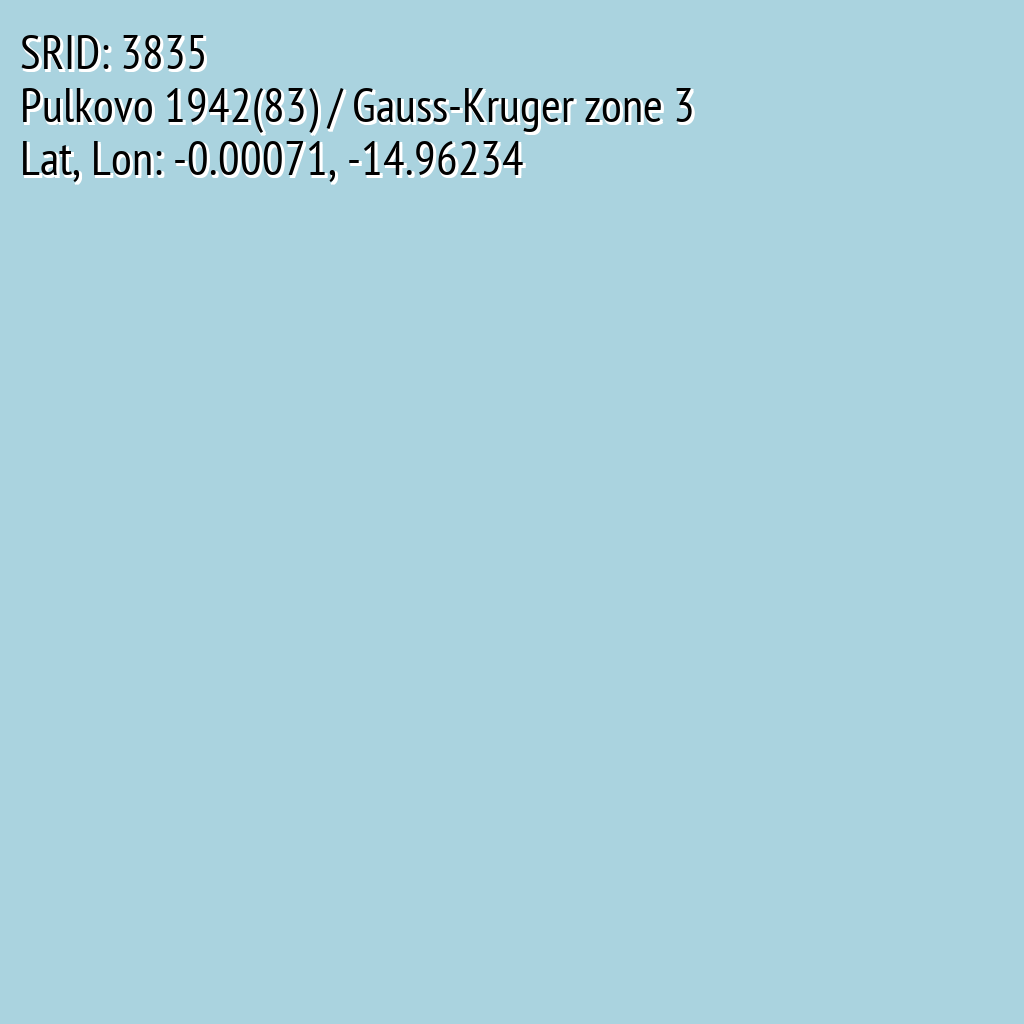 Pulkovo 1942(83) / Gauss-Kruger zone 3 (SRID: 3835, Lat, Lon: -0.00071, -14.96234)