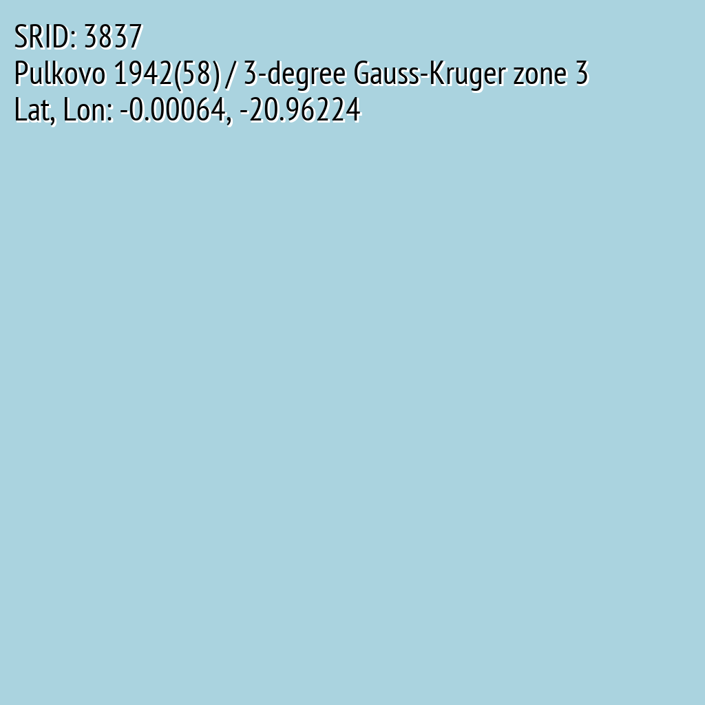 Pulkovo 1942(58) / 3-degree Gauss-Kruger zone 3 (SRID: 3837, Lat, Lon: -0.00064, -20.96224)