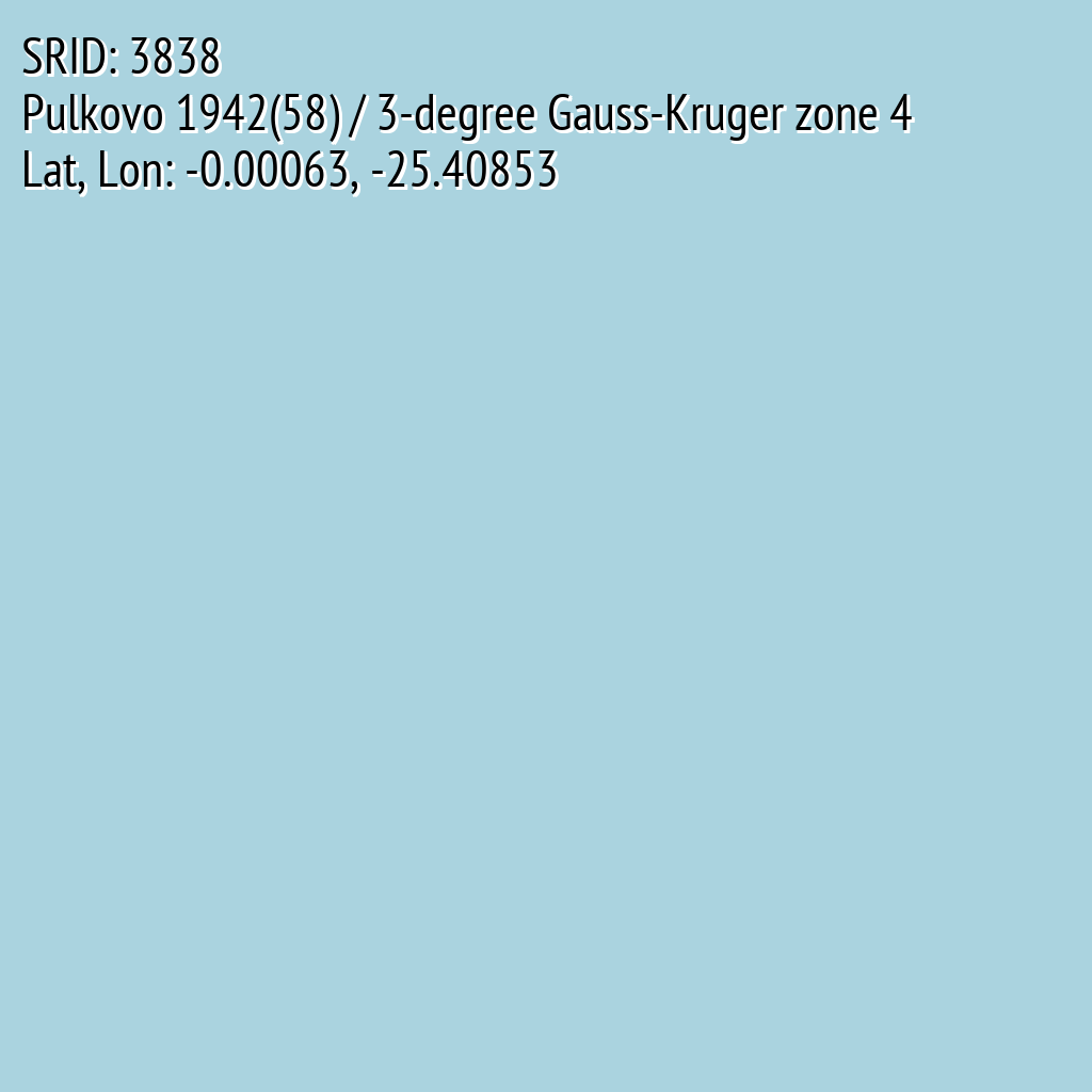Pulkovo 1942(58) / 3-degree Gauss-Kruger zone 4 (SRID: 3838, Lat, Lon: -0.00063, -25.40853)