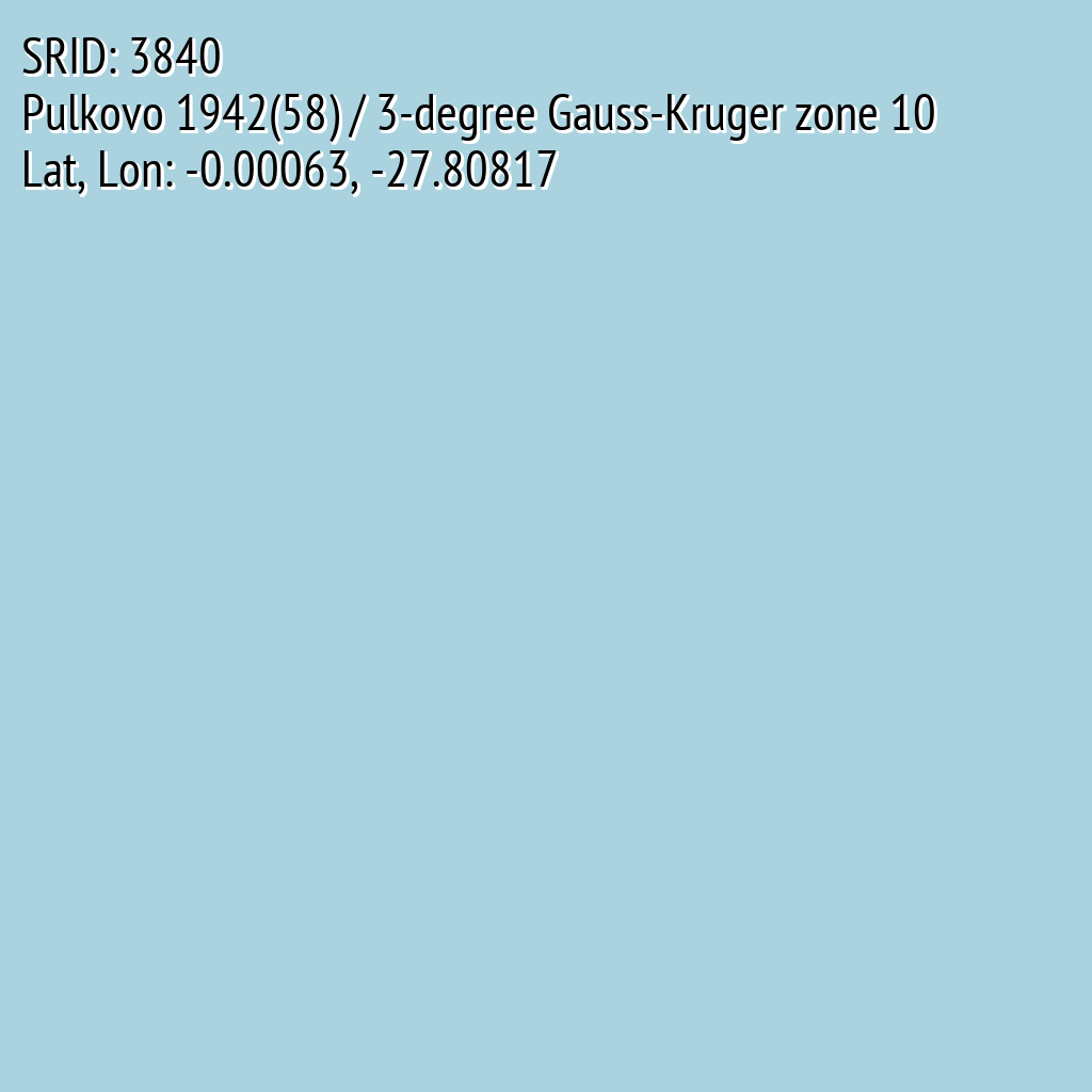 Pulkovo 1942(58) / 3-degree Gauss-Kruger zone 10 (SRID: 3840, Lat, Lon: -0.00063, -27.80817)